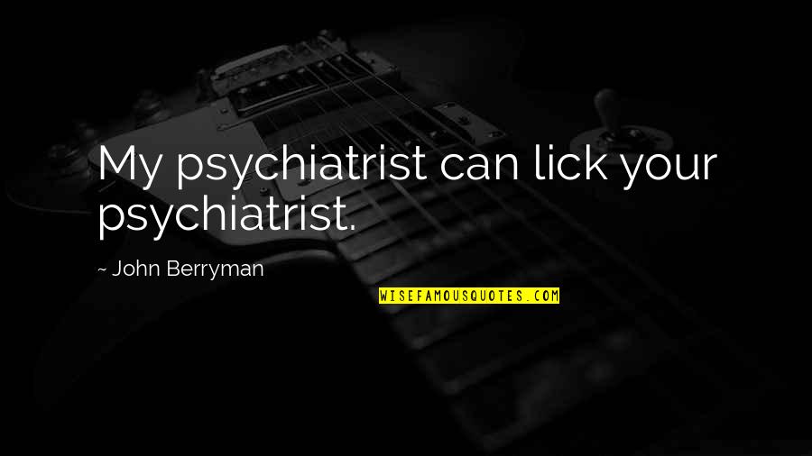 Joubert Syndrome Quotes By John Berryman: My psychiatrist can lick your psychiatrist.