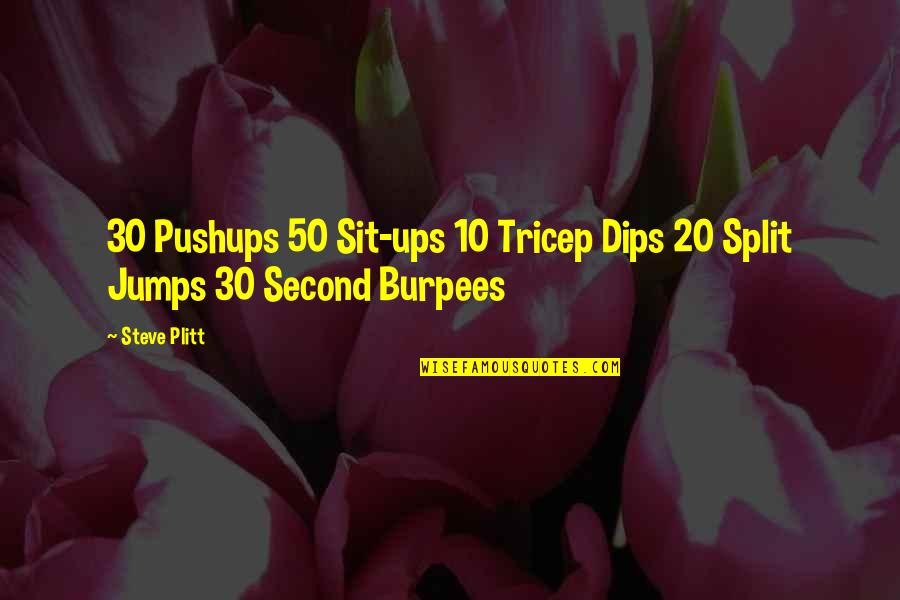 Joubert Syndrome Quotes By Steve Plitt: 30 Pushups 50 Sit-ups 10 Tricep Dips 20