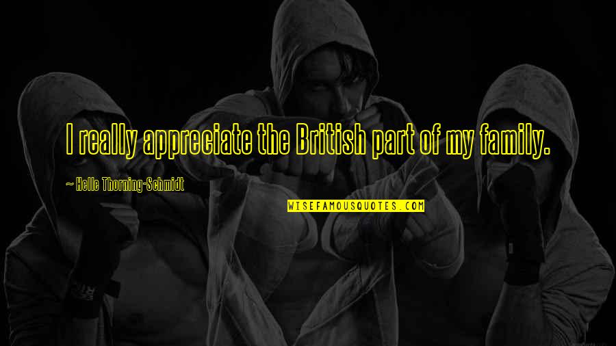 Joubin Pakpour Quotes By Helle Thorning-Schmidt: I really appreciate the British part of my Joubin Pakpour Quotes By Helle Thorning-Schmidt: I really appreciate the British part of my
