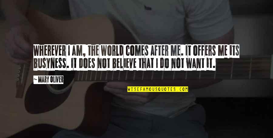Joubin Pakpour Quotes By Mary Oliver: Wherever I am, the world comes after me. Joubin Pakpour Quotes By Mary Oliver: Wherever I am, the world comes after me.