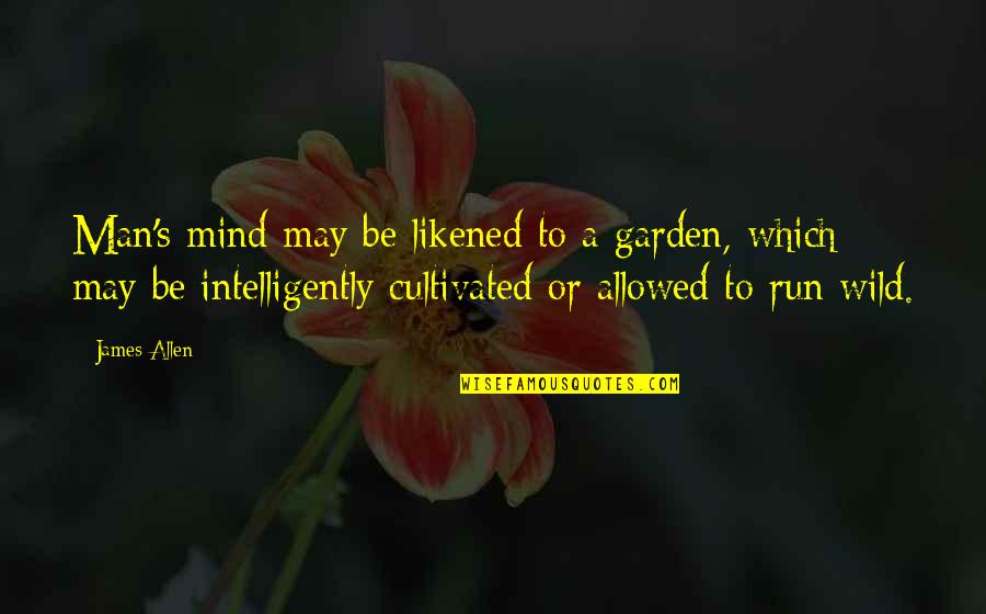 Joubran Khalil Gibran Love Quotes By James Allen: Man's mind may be likened to a garden,