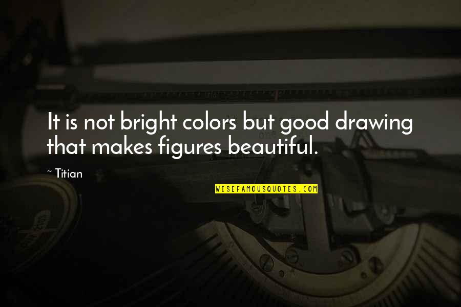 Joubran Khalil Gibran Love Quotes By Titian: It is not bright colors but good drawing