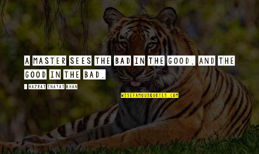 Joubran Rim Quotes By Hazrat Inayat Khan: A master sees the bad in the good, Joubran Rim Quotes By Hazrat Inayat Khan: A master sees the bad in the good,