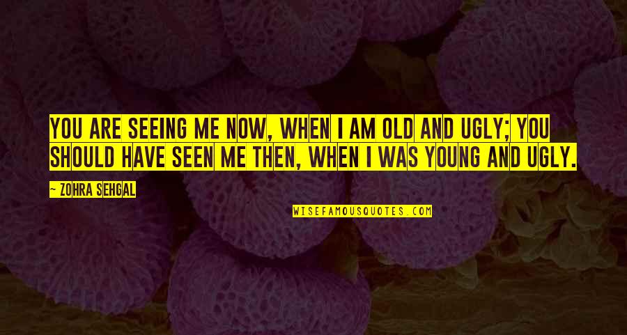Joubran Rim Quotes By Zohra Sehgal: You are seeing me now, when I am Joubran Rim Quotes By Zohra Sehgal: You are seeing me now, when I am