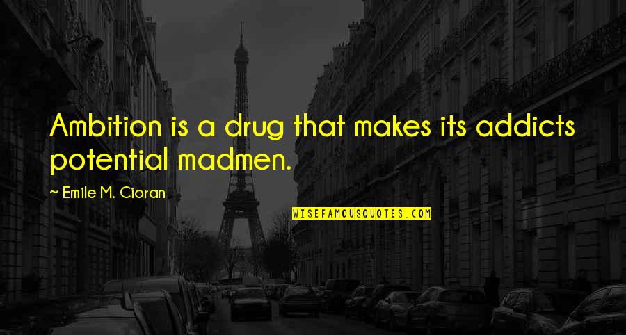 Joudian Quotes By Emile M. Cioran: Ambition is a drug that makes its addicts Joudian Quotes By Emile M. Cioran: Ambition is a drug that makes its addicts