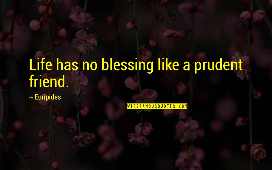 Joudian Quotes By Euripides: Life has no blessing like a prudent friend. Joudian Quotes By Euripides: Life has no blessing like a prudent friend.