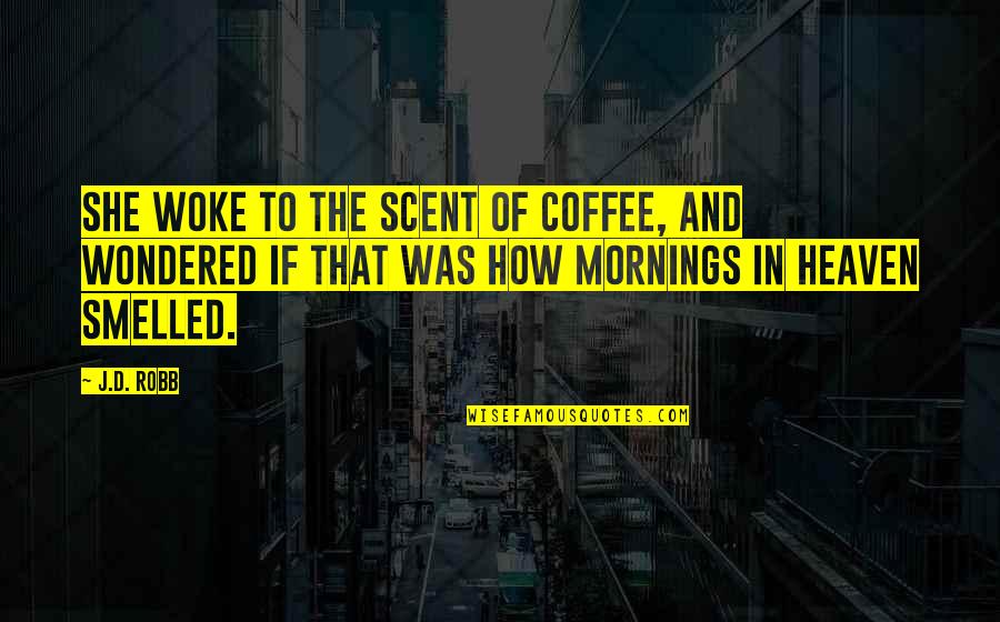 Joudian Quotes By J.D. Robb: She woke to the scent of coffee, and Joudian Quotes By J.D. Robb: She woke to the scent of coffee, and