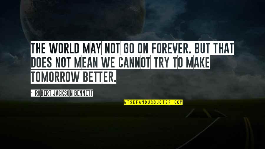 Jouer Conjugaison Quotes By Robert Jackson Bennett: The world may not go on forever. But