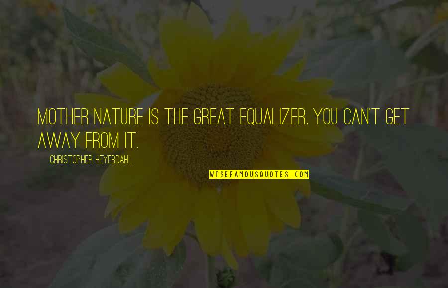 Jouffroy Manzambi Quotes By Christopher Heyerdahl: Mother Nature is the great equalizer. You can't