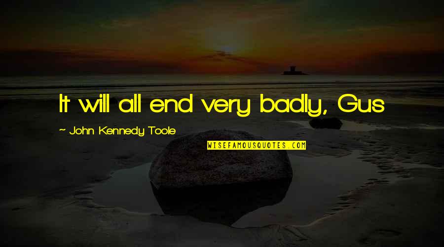 Joughins Quotes By John Kennedy Toole: It will all end very badly, Gus Joughins Quotes By John Kennedy Toole: It will all end very badly, Gus