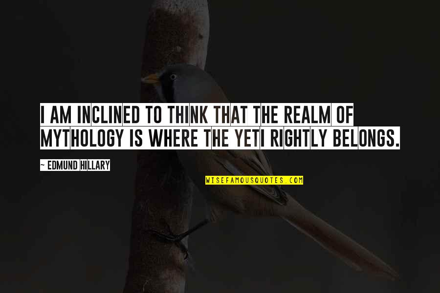 Jouini Samar Quotes By Edmund Hillary: I am inclined to think that the realm Jouini Samar Quotes By Edmund Hillary: I am inclined to think that the realm