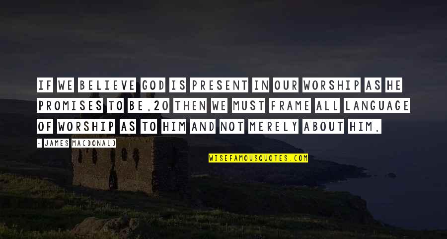 Joukowsky Quotes By James MacDonald: If we believe God is present in our