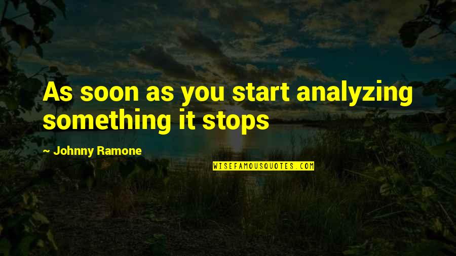 Joules Evans Quotes By Johnny Ramone: As soon as you start analyzing something it