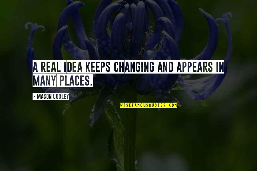 Joules Evans Quotes By Mason Cooley: A real idea keeps changing and appears in