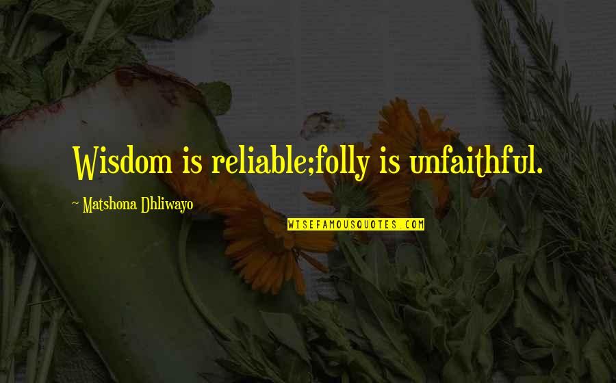 Joulin Kent Quotes By Matshona Dhliwayo: Wisdom is reliable;folly is unfaithful. Joulin Kent Quotes By Matshona Dhliwayo: Wisdom is reliable;folly is unfaithful.