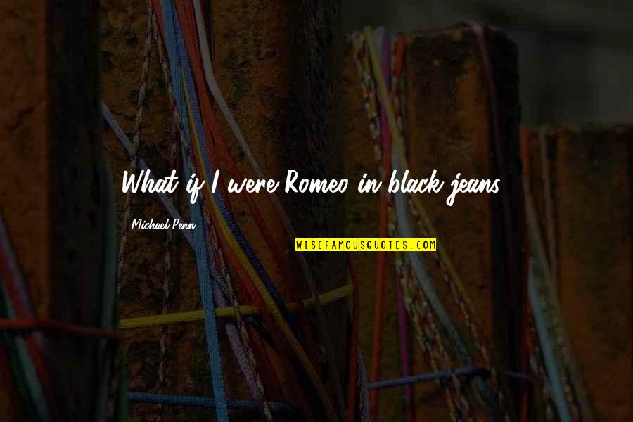 Jouluasetelma Quotes By Michael Penn: What if I were Romeo in black jeans?