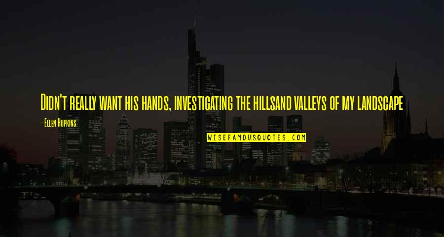 Jouly Cooper Quotes By Ellen Hopkins: Didn't really want his hands, investigating the hillsand
