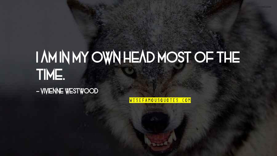 Jouly Cooper Quotes By Vivienne Westwood: I am in my own head most of Jouly Cooper Quotes By Vivienne Westwood: I am in my own head most of