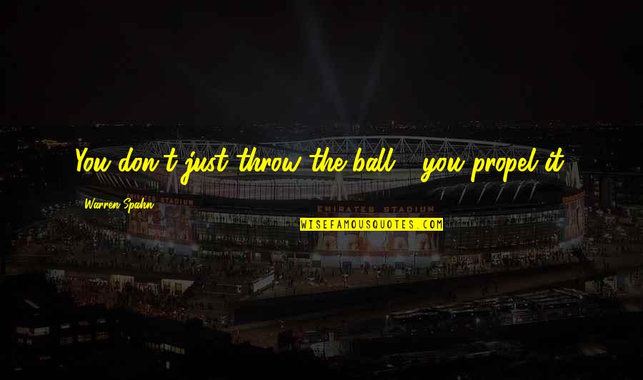 Jouly Cooper Quotes By Warren Spahn: You don't just throw the ball - you Jouly Cooper Quotes By Warren Spahn: You don't just throw the ball - you