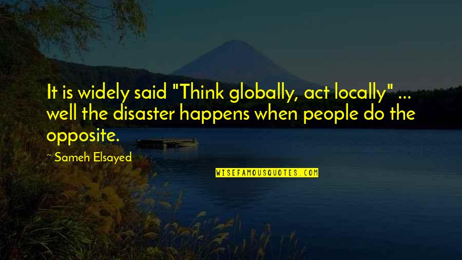 Joumana Ezz Human Development Quotes By Sameh Elsayed: It is widely said "Think globally, act locally" Joumana Ezz Human Development Quotes By Sameh Elsayed: It is widely said "Think globally, act locally"