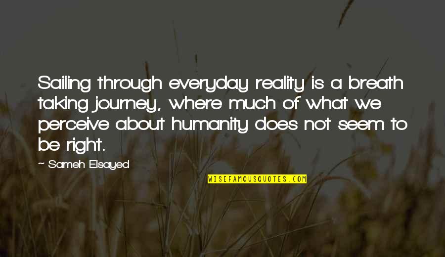 Joumana Ezz Human Development Quotes By Sameh Elsayed: Sailing through everyday reality is a breath taking
