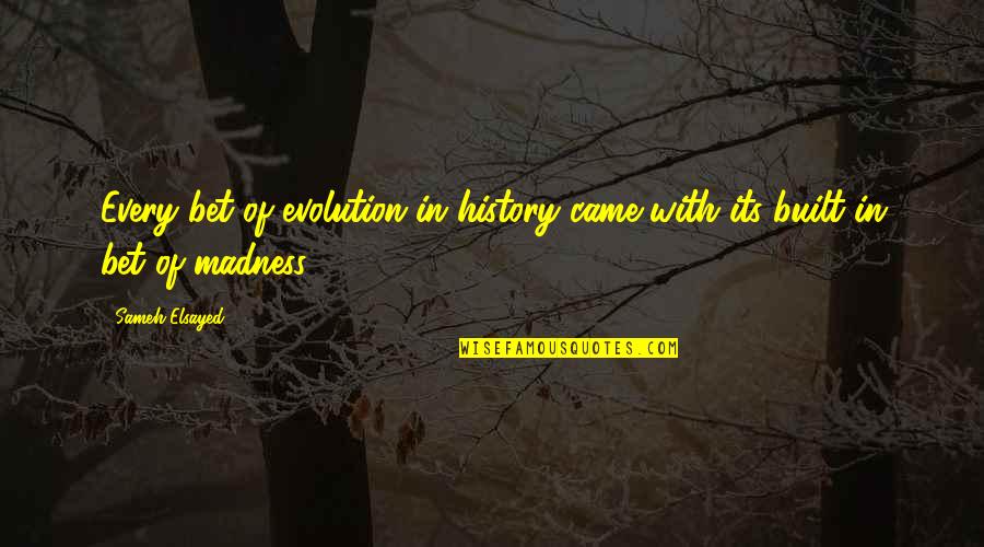 Joumana Ezz Human Development Quotes By Sameh Elsayed: Every bet of evolution in history came with