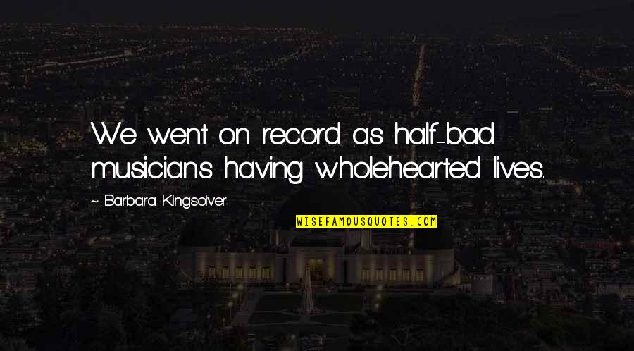 Joumana Haddad Quotes By Barbara Kingsolver: We went on record as half-bad musicians having