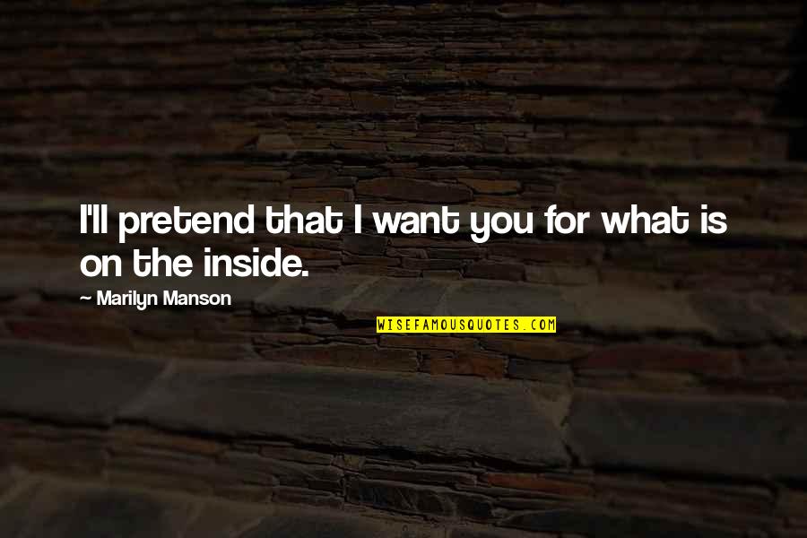 Joumana Mourad Quotes By Marilyn Manson: I'll pretend that I want you for what Joumana Mourad Quotes By Marilyn Manson: I'll pretend that I want you for what