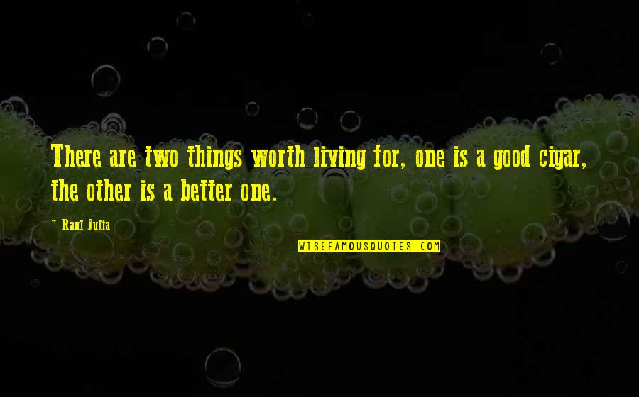 Jounced Quotes By Raul Julia: There are two things worth living for, one