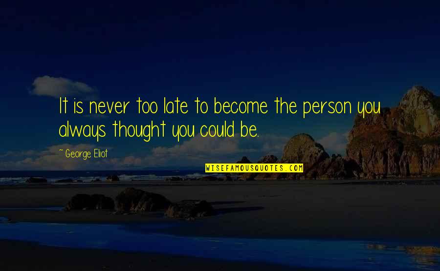 Jouney Quotes By George Eliot: It is never too late to become the