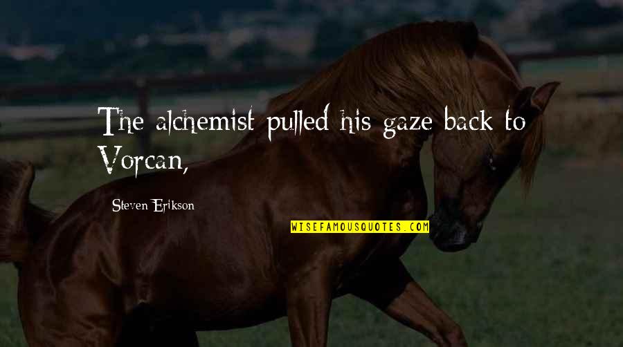 Jouni Hynynen Quotes By Steven Erikson: The alchemist pulled his gaze back to Vorcan, Jouni Hynynen Quotes By Steven Erikson: The alchemist pulled his gaze back to Vorcan,