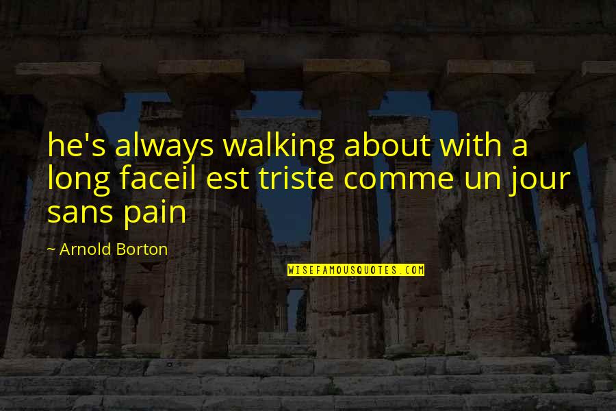 Jour Quotes By Arnold Borton: he's always walking about with a long faceil