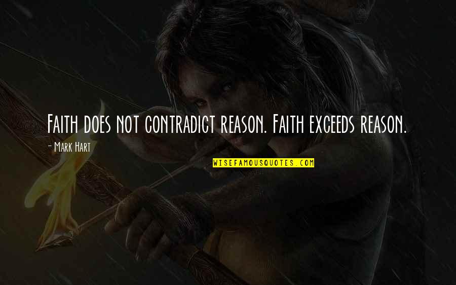 Jourard Motels Quotes By Mark Hart: Faith does not contradict reason. Faith exceeds reason.