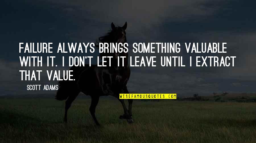 Jourdan Antm Quotes By Scott Adams: Failure always brings something valuable with it. I Jourdan Antm Quotes By Scott Adams: Failure always brings something valuable with it. I