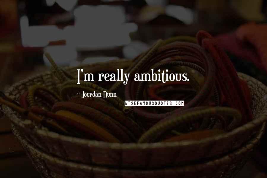 Jourdan Dunn quotes: I'm really ambitious.