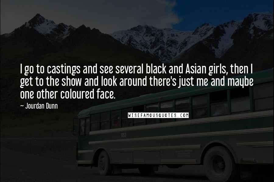 Jourdan Dunn quotes: I go to castings and see several black and Asian girls, then I get to the show and look around there's just me and maybe one other coloured face.