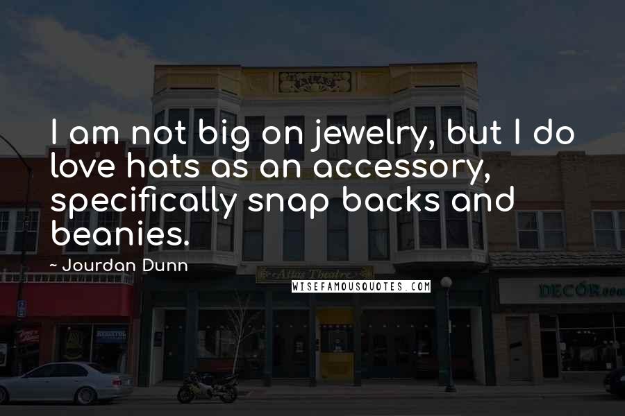Jourdan Dunn quotes: I am not big on jewelry, but I do love hats as an accessory, specifically snap backs and beanies.