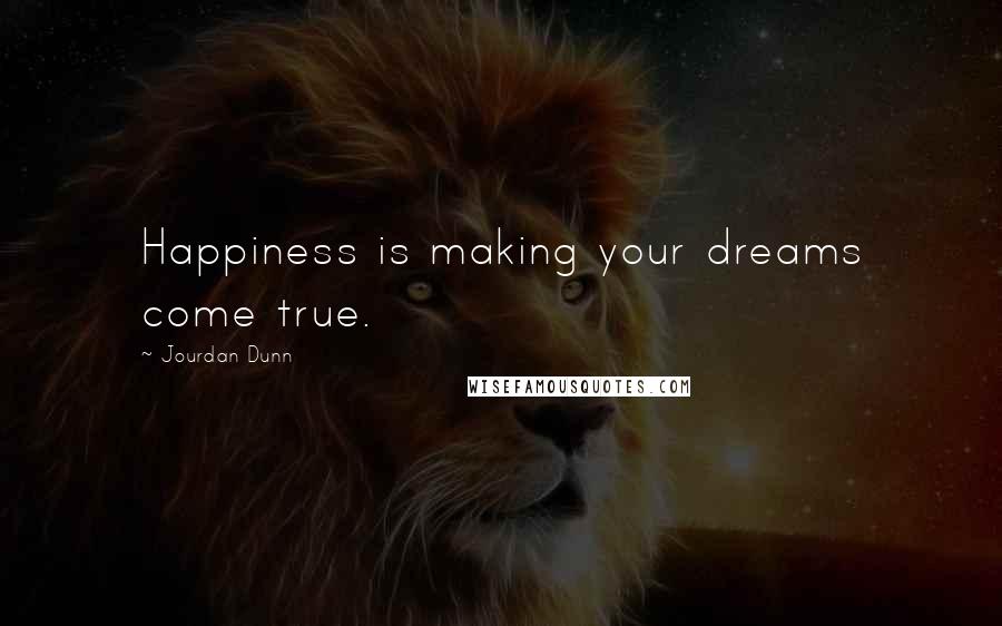 Jourdan Dunn quotes: Happiness is making your dreams come true.