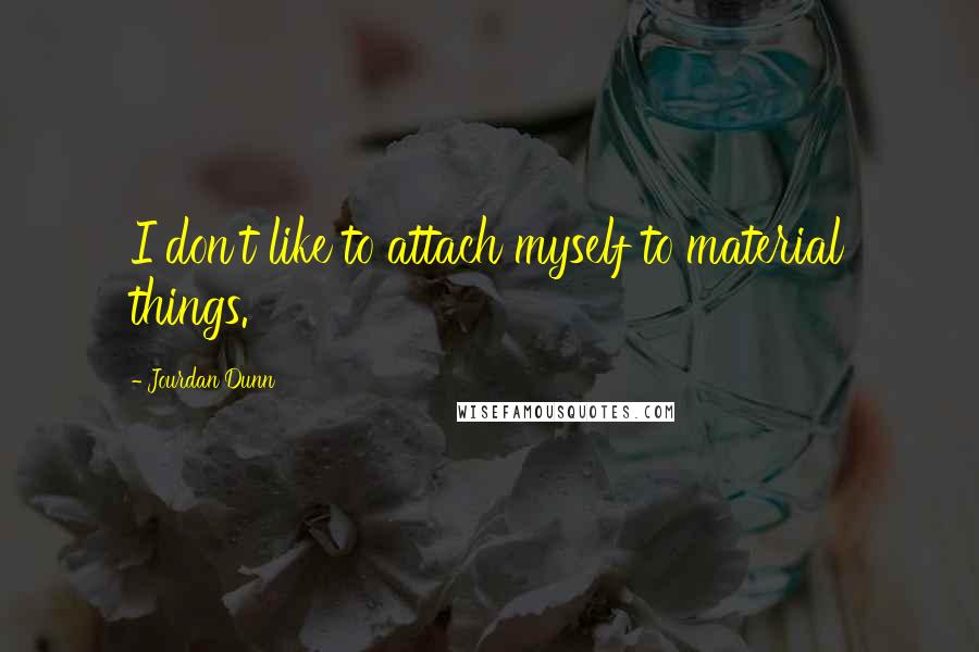 Jourdan Dunn quotes: I don't like to attach myself to material things.