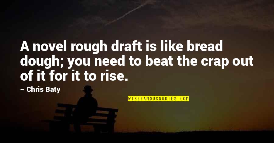Jourdann Petalver Quotes By Chris Baty: A novel rough draft is like bread dough; Jourdann Petalver Quotes By Chris Baty: A novel rough draft is like bread dough;