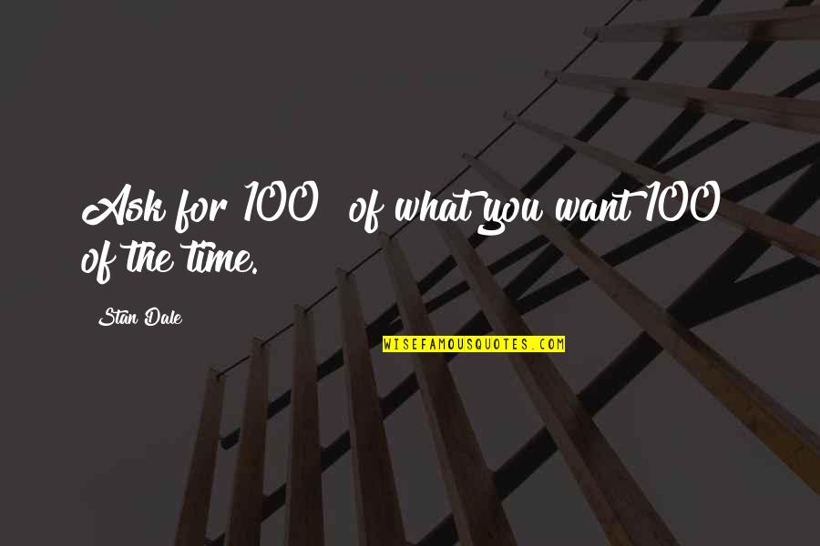 Jourdannashleyy Quotes By Stan Dale: Ask for 100% of what you want 100% Jourdannashleyy Quotes By Stan Dale: Ask for 100% of what you want 100%