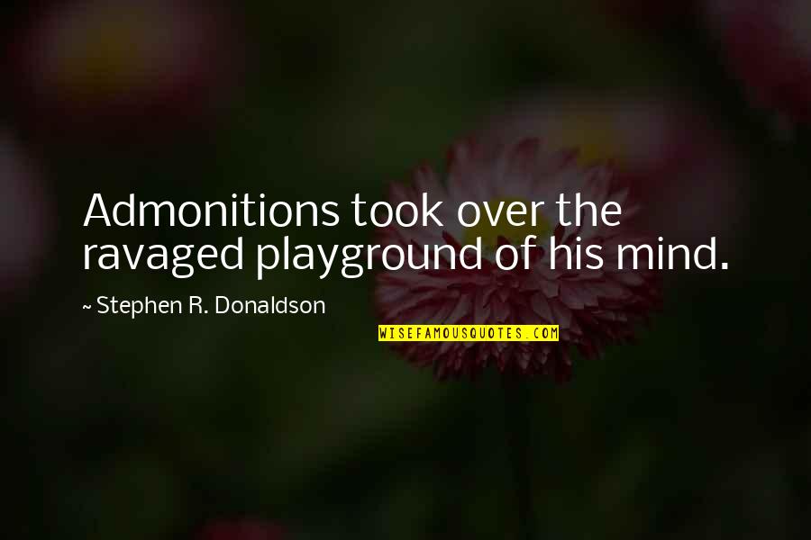 Jourdannashleyy Quotes By Stephen R. Donaldson: Admonitions took over the ravaged playground of his Jourdannashleyy Quotes By Stephen R. Donaldson: Admonitions took over the ravaged playground of his
