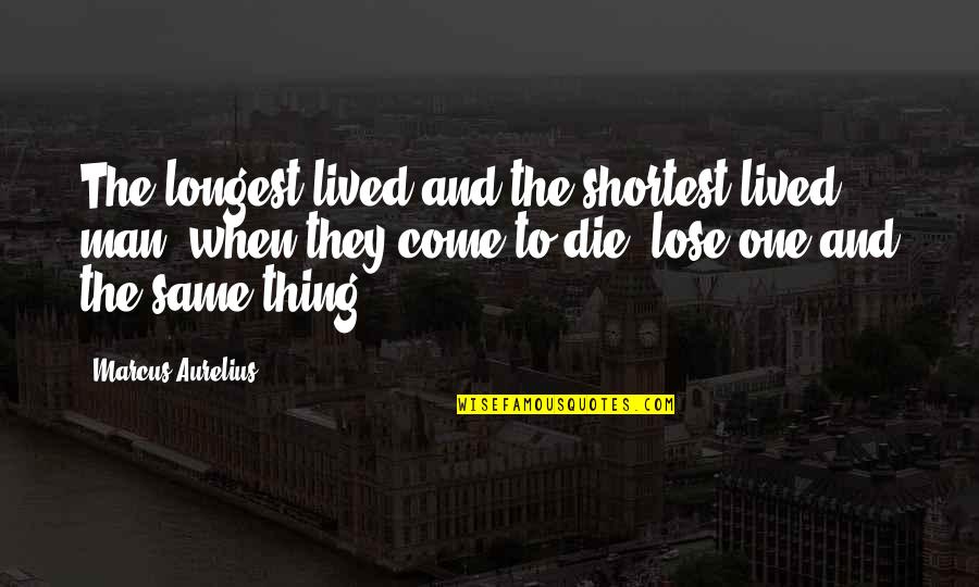 Jouret Badran Quotes By Marcus Aurelius: The longest-lived and the shortest-lived man, when they Jouret Badran Quotes By Marcus Aurelius: The longest-lived and the shortest-lived man, when they