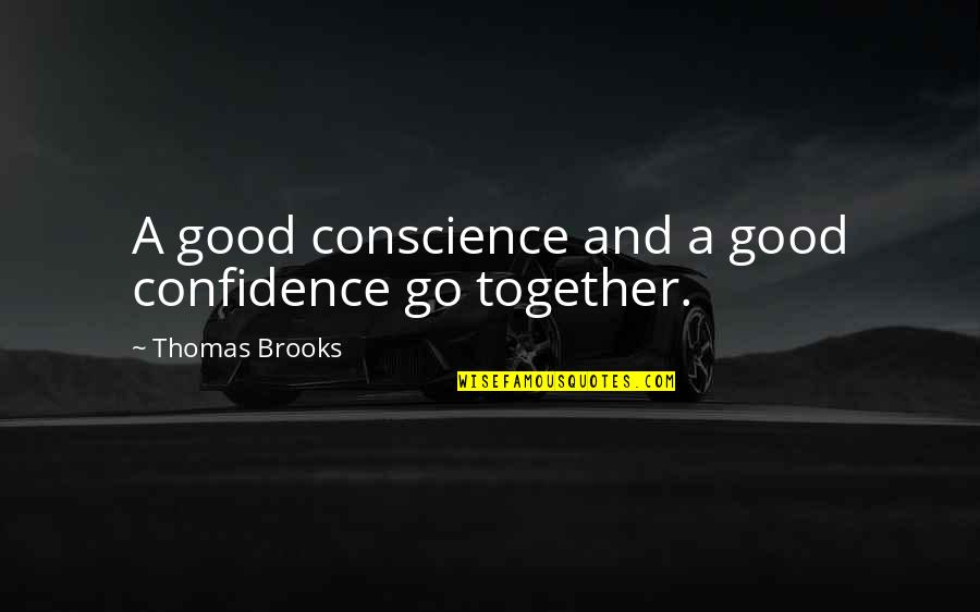 Jouret Badran Quotes By Thomas Brooks: A good conscience and a good confidence go Jouret Badran Quotes By Thomas Brooks: A good conscience and a good confidence go