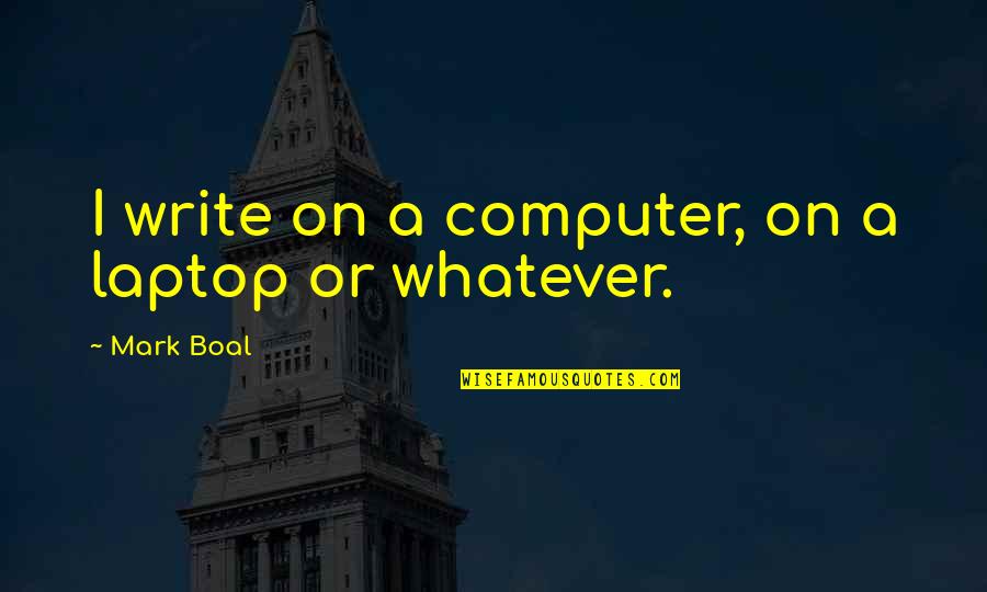 Journal Cover Quotes By Mark Boal: I write on a computer, on a laptop