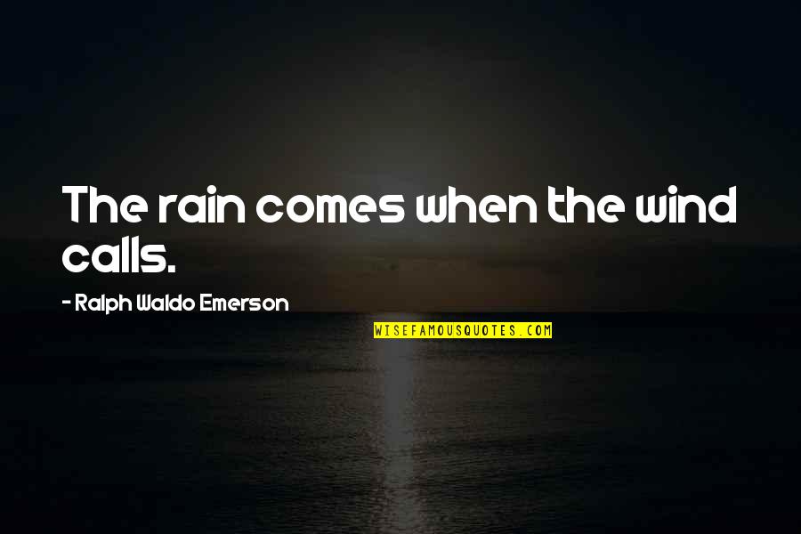 Journal Entries Quotes By Ralph Waldo Emerson: The rain comes when the wind calls.