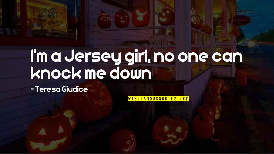Journal Entries Quotes By Teresa Giudice: I'm a Jersey girl, no one can knock