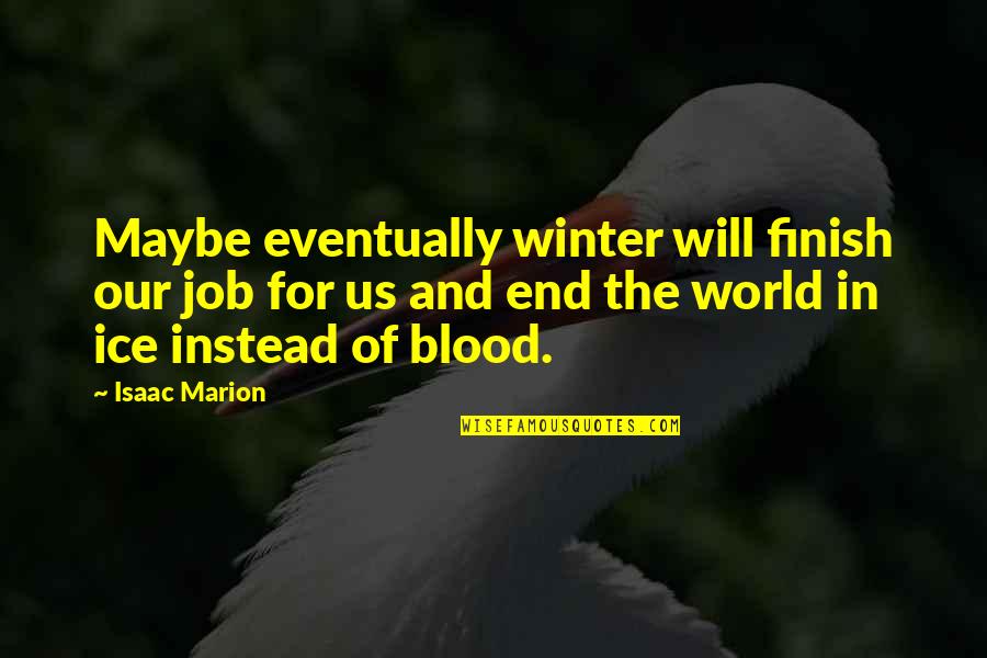 Journal Intime Quotes By Isaac Marion: Maybe eventually winter will finish our job for Journal Intime Quotes By Isaac Marion: Maybe eventually winter will finish our job for