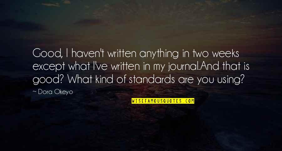 Journal Of Quotes By Dora Okeyo: Good, I haven't written anything in two weeks Journal Of Quotes By Dora Okeyo: Good, I haven't written anything in two weeks