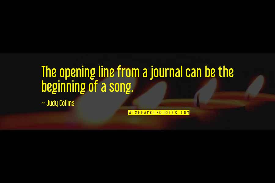 Journal Of Quotes By Judy Collins: The opening line from a journal can be